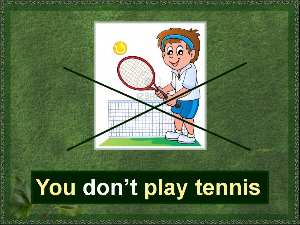 You don’t play tennis